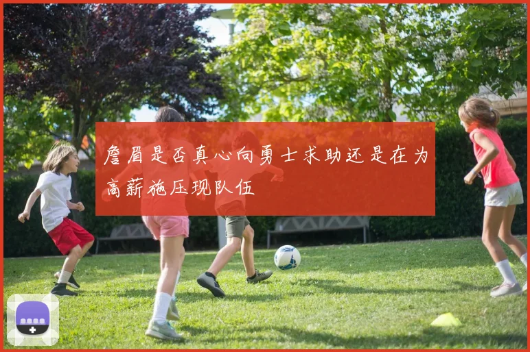 詹眉是否真心向勇士求助还是在为高薪施压现队伍